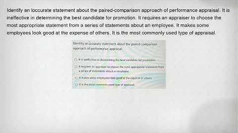 Identify an loccurate statement about the paired-comparison approach of performance appraisal. It is