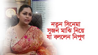 নিজের নতুন সিনেমা সুজন মাঝি নিয়ে যা বললেন নিপুণ-Chithi