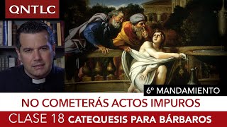 Catecismo para bárbaros. Clase 18: Sexto y noveno mandamientos. No cometerás actos impuros