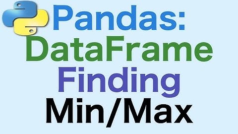 46- Pandas DataFrames: Finding Min/Max Element