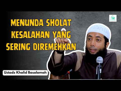 Apakah Menunda Sholat Masih Dianggap Remeh? Simak Ini! || Ustadz Khalid Basalamah