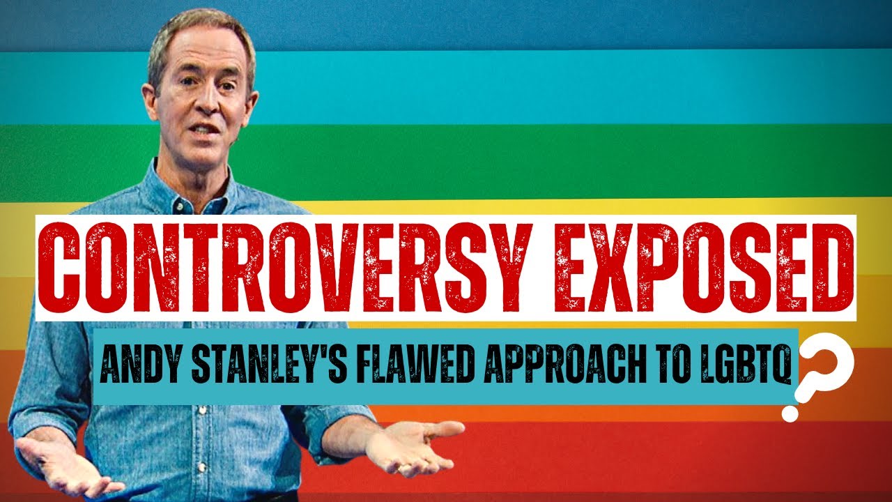 Controversy Exposed: Andy Stanley's Flawed Approach to LGBTQ and the