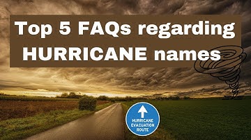 Why Do Hurricanes Have Names? Top 5 intriguing FAQs regarding HURRICANE names