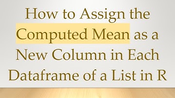 How to Assign the Computed Mean as a New Column in Each Dataframe of a List in R