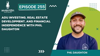 ADU Investing, Real Estate Development, and Financial Independence With Phil Daughton