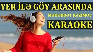 Yer ilə Göy Arasında - KARAOKE (Məhəbbət Kazımov) Resimi