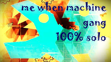 me when machine gang 100% [Verified SOLO]