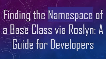 Finding the Namespace of a Base Class via Roslyn: A Guide for Developers