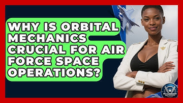 Why Is Orbital Mechanics Crucial For Air Force Space Operations? - Sky Command Brotherhood