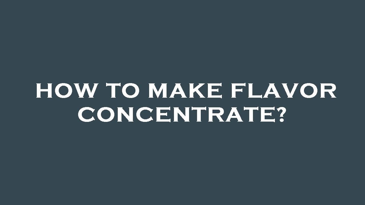 How to make flavor concentrate?