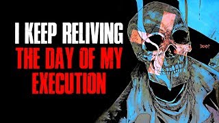 "I Keep Reliving The Day Of My Ex*cution" Creepypasta