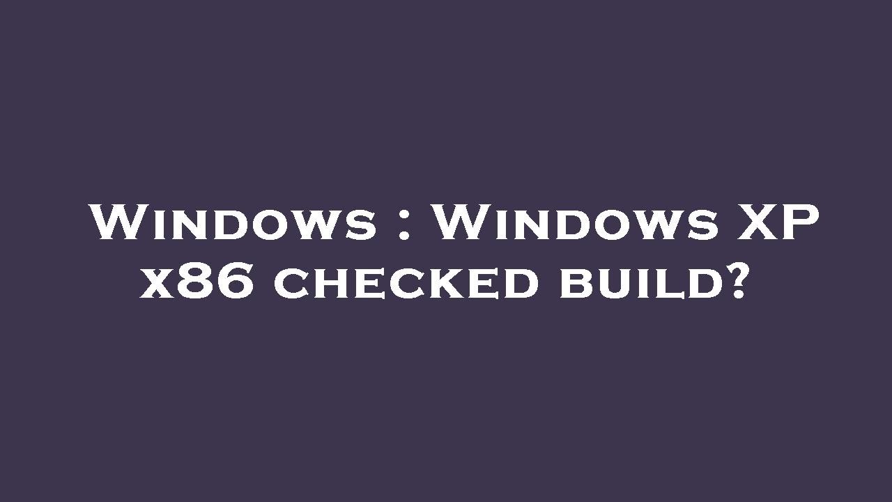 Windows Windows XP x86 checked build? YouTube