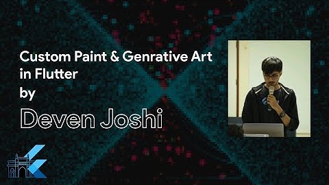 Flutter Mumbai: Custom Paint and Generative arts in Flutter by Deven Joshi.