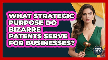 What Strategic Purpose Do Bizarre Patents Serve For Businesses? - Avoiding Common Legal Mistakes