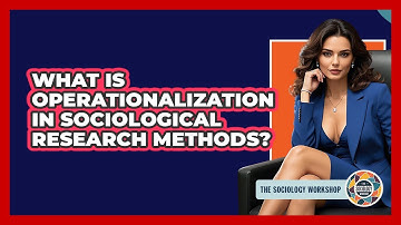 What Is Operationalization In Sociological Research Methods? - The Sociology Workshop