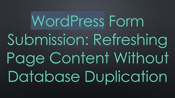 WordPress Form Submission: Refreshing Page Content Without Database Duplication