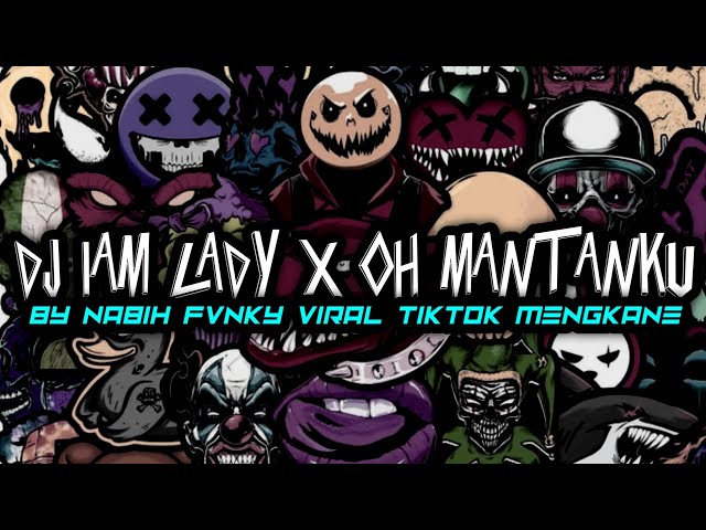 DJ IAM LADY X OH MANTANKU BY NABIH FVNKY VIRAL TIKTOK MENGKANE class=