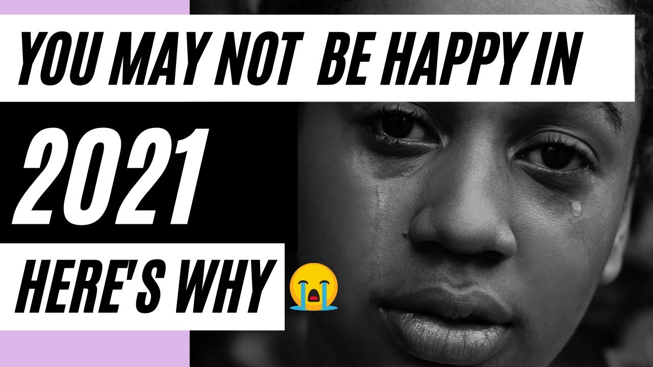 You May Not Be Happy In 2021, Here's Why || How To Be Happy In 2021