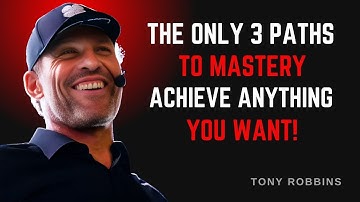 THE ONLY 3 PATHS TO MASTERY – ACHIEVE ANYTHING YOU WANT! | BEST MOTIVATIONAL SPEECH BY TONY ROBBINS