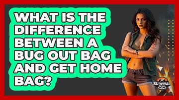 What Is The Difference Between A Bug Out Bag And Get Home Bag? - Survival Skills for Everyone
