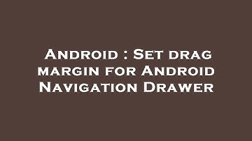 Android : Set drag margin for Android Navigation Drawer