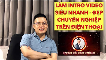 HƯỚNG DẪN APP LÀM VIDEO INTRO SIÊU NHANH, ĐẸP TRÊN ĐIỆN THOẠI | TRƯƠNG HẢI ĐĂNG