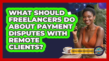 What Should Freelancers Do About Payment Disputes With Remote Clients? - Digital Nomad Success Guide