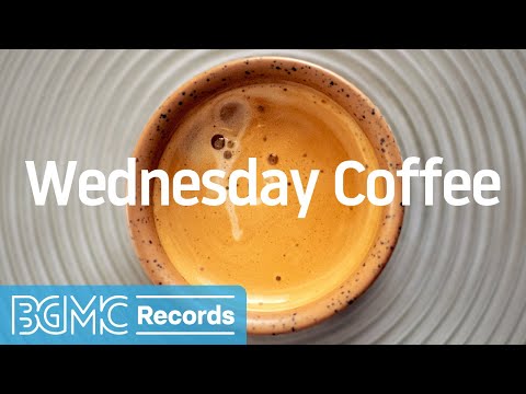 Wednesday Coffee: March Soothing Wednesday Music - Good Mood Jazz Music to Feel Good, Rest