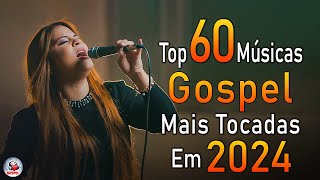 Louvores de Adoração 2024 - As Melhores Músicas Gospel Mais Tocadas - Top Gospel, Hinos Evangélicos