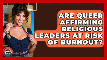 Are Queer Affirming Religious Leaders At Risk Of Burnout? - Faithfully Queer