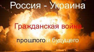 Россия - Украина. Гражданская война прошлого и будущего