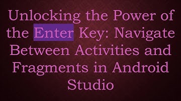 Unlocking the Power of the Enter Key: Navigate Between Activities and Fragments in Android Studio