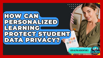 How Can Personalized Learning Protect Student Data Privacy? - Gen Alpha Adventures