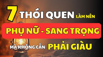 7 Thói Quen Nhỏ Khiến Một Người Phụ Nữ Trở Nên Sang Trọng Mà Không Cần Giàu | Cổ Nhân Minh Triết