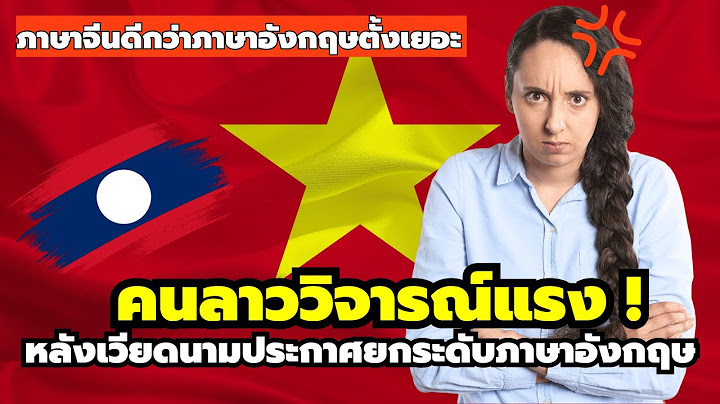 คนลาววิเคราะห์แรง! แผนของเวียดนาม ที่ประกาศใช้ภาษาอังกฤษเป็นภาษาที่สอง (ลั่นภาษาอังกฤษสู้จีนไม่ได้)
