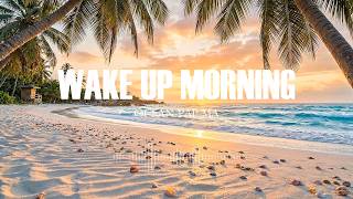 Wake Up Happy 2026 ☀️ Uplifting Morning Vibes to Start Your Perfect Day ☕Chillout Playlist