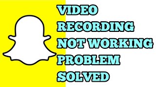 Snapchat Video Recording Not Working Problem Solved