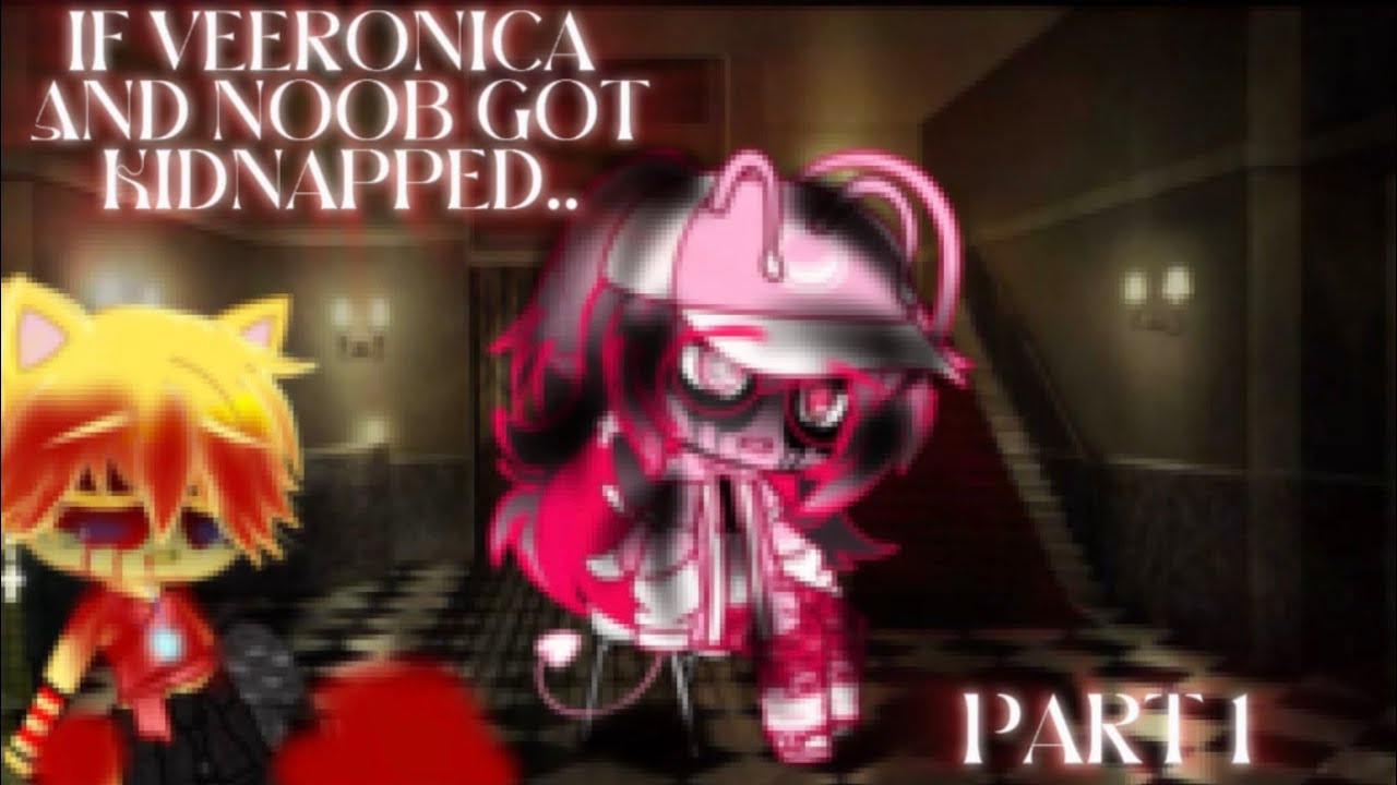 If veeronica and noob got kidnapped? (Part 1)