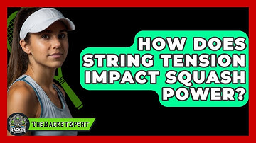 How Does String Tension Impact Squash Power? - The Racket Xpert