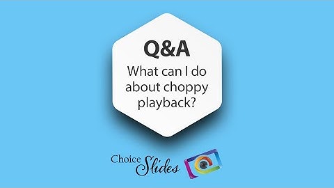 Photopia Q&A - What can I do about Choppy Playback?