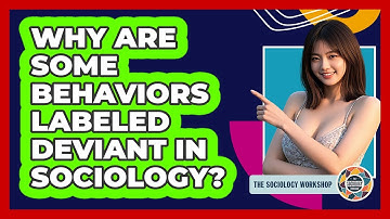 Why Are Some Behaviors Labeled Deviant In Sociology? - The Sociology Workshop