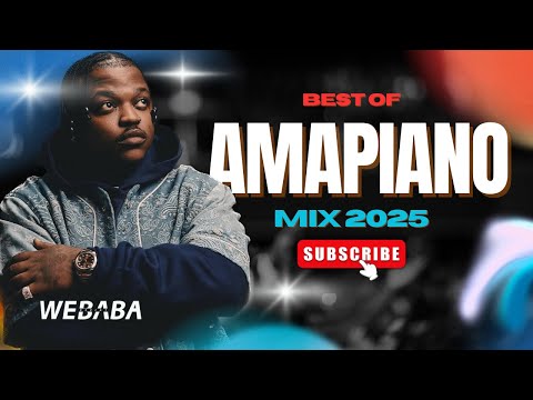 BEST OF AMAPIANO MIX 2025 NEW SONGS DJ WEBABA