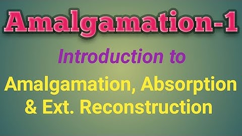 Amalgamation: 1 Amalgamation, Absorption & Ext. Reconstruction Introduction for B.com, M.com, CA, CS