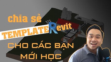 CHUYÊN ĐỀ REVIT #3. TEMPLATE XỊN XÒ CHO CÁC BẠN MỚI HỌC REVIT