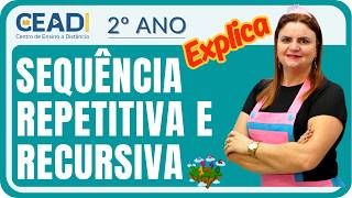 CEADI EXPLICA | 2° ano Matemática | Sequência repetitiva e recursiva | 2° Bimestre | Profª. Delma F.