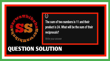 The sum of two numbers is 11 and their product is 24. What will be the sum of their reciprocals?
