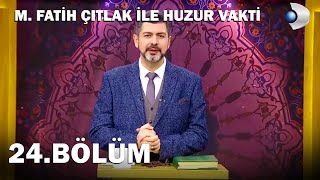 M. Fatih Çıtlak İle Huzur Vakti 24.Bölüm - Full Bölüm 2018