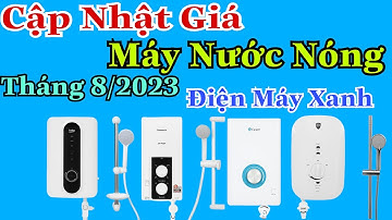 Cập Nhật Giá Máy Nước Nóng Tháng 8/2023 tại Điện Máy Xanh
