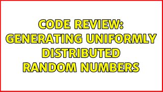 Code Review: Generating Uniformly Distributed Random Numbers