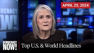 Top U.S. \& World Headlines — April 25, 2024